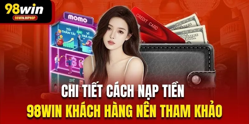 Chi tiết cách nạp tiền 98Win khách hàng nên tham khảo