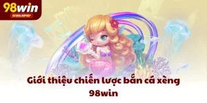 Chiến lược bắn cá xèng 98win - Làm giàu không phải là chuyện khó