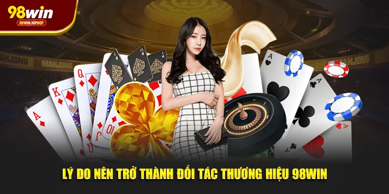 Lý do nên trở thành đối tác thương hiệu 98win